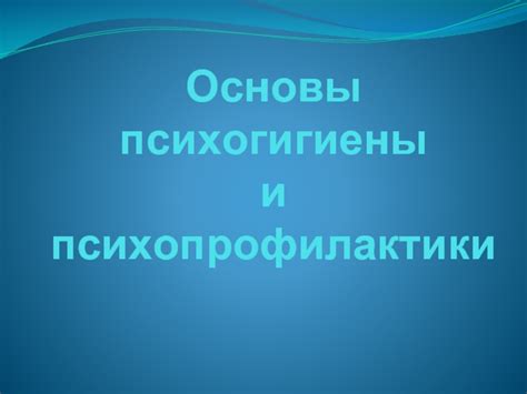 Взаимосвязь и совместное применение психогигиены и психопрофилактики