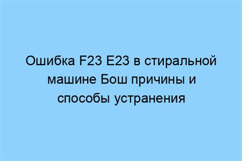 Возможные факторы, вызывающие кодировку F23 на Бош и способы их устранения