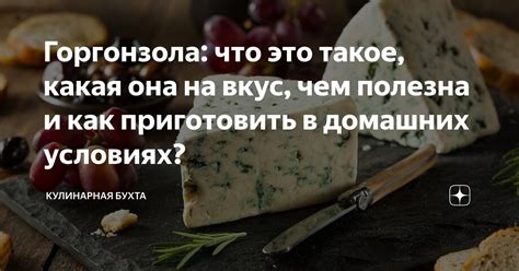 Горгонзола: пикантный и насыщенный вкус с плавными текстурой