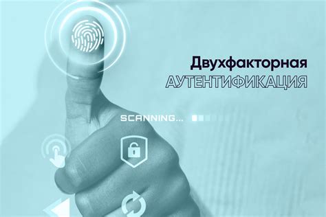 Двухфакторная аутентификация: надежное средство защиты входа в ваш аккаунт