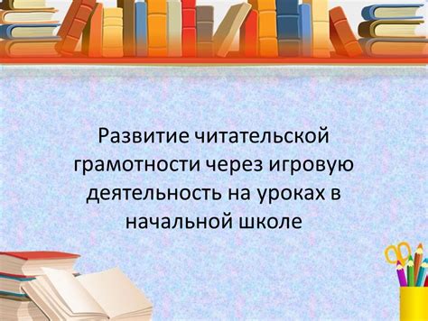Значимость вовлечения ребенка в игровую активность на уроках в начальной школе