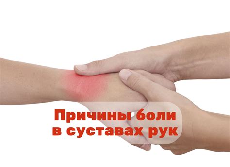 Неприятные ощущения в суставах рук: возможные причины и способы облегчения