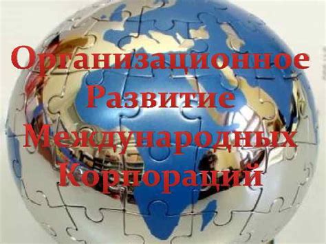 Организация работы в структурах международных корпораций: основные принципы и стратегии