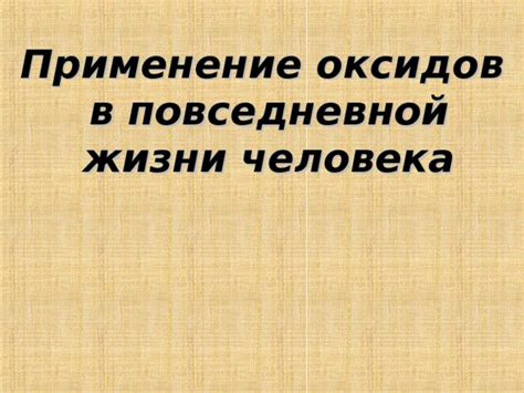 Практическое применение основных оксидов в повседневной жизни