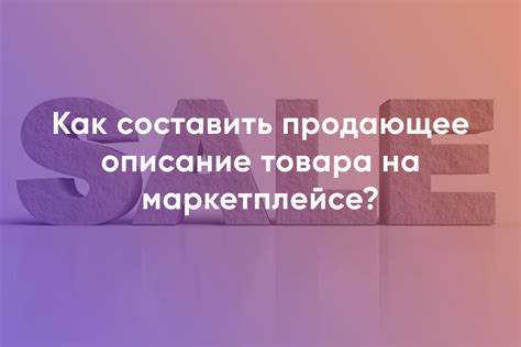 Секреты эффективного описания товаров: как составить продающее описание