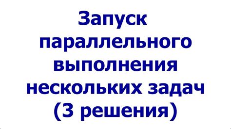 Секреты эффективного параллельного выполнения нескольких задач
