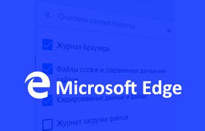 Удаление информации о посещенных сайтах в браузере Microsoft Edge: подробные указания
