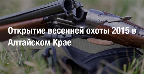 Специфика весенней охоты в Алтайском крае