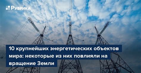 Строительство крупнейших энергетических объектов